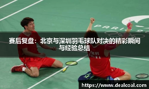 赛后复盘：北京与深圳羽毛球队对决的精彩瞬间与经验总结