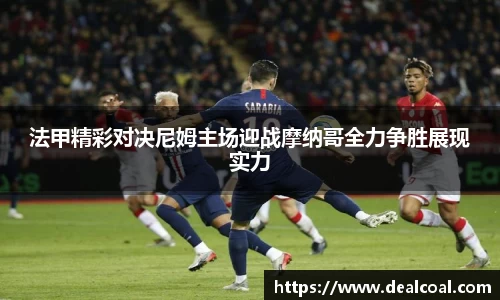 法甲精彩对决尼姆主场迎战摩纳哥全力争胜展现实力